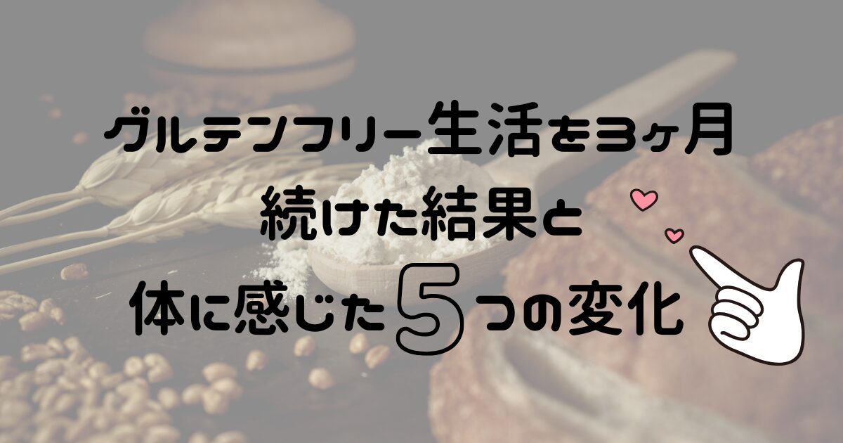 『【実体験】グルテンフリー生活を3か月続けた結果|体に感じた5つの変化』記事のアイキャッチ