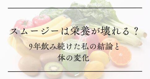 記事「スムージーは栄養が壊れる？9年飲み続けた私の結論と体の変化」のアイキャッチ