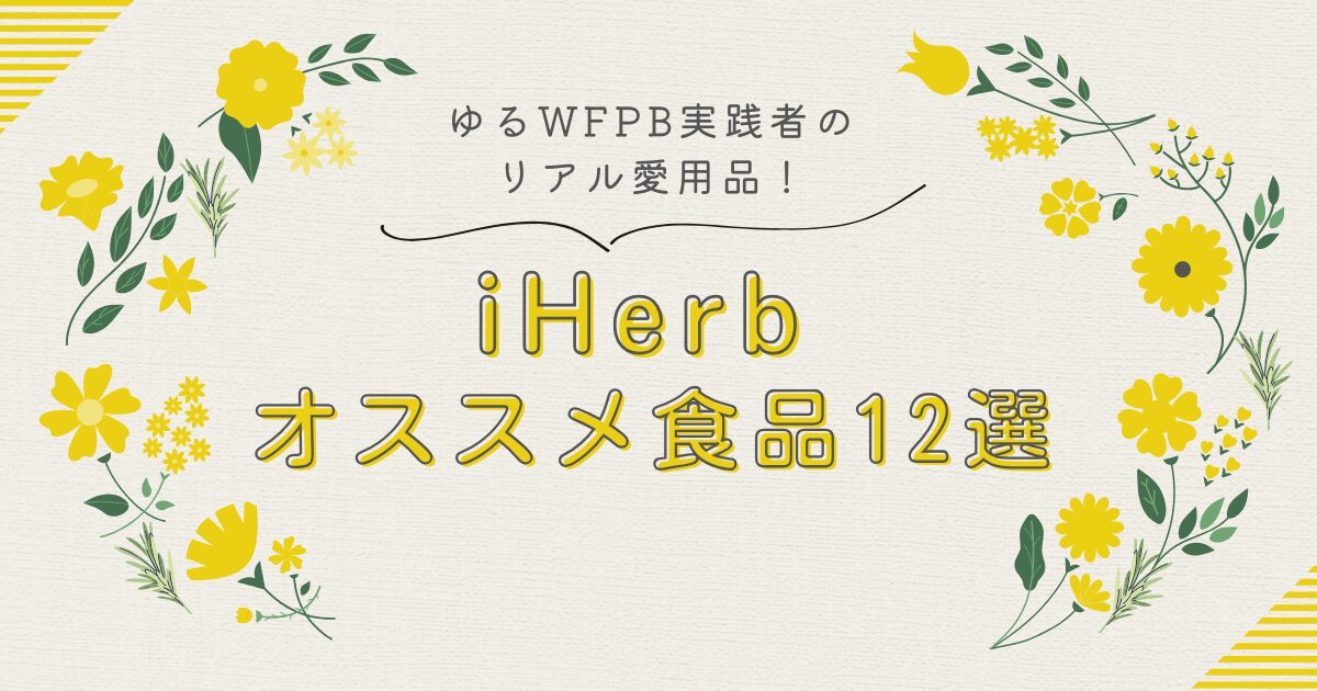 「ゆるWFPB実践者のリアル愛用品 iHerbおすすめ食品１２選」記事のアイキャッチ