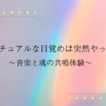 記事「スピリチュアルな目覚めは突然やってきた〜音楽と魂の共鳴体験〜」のアイキャッチ画像
