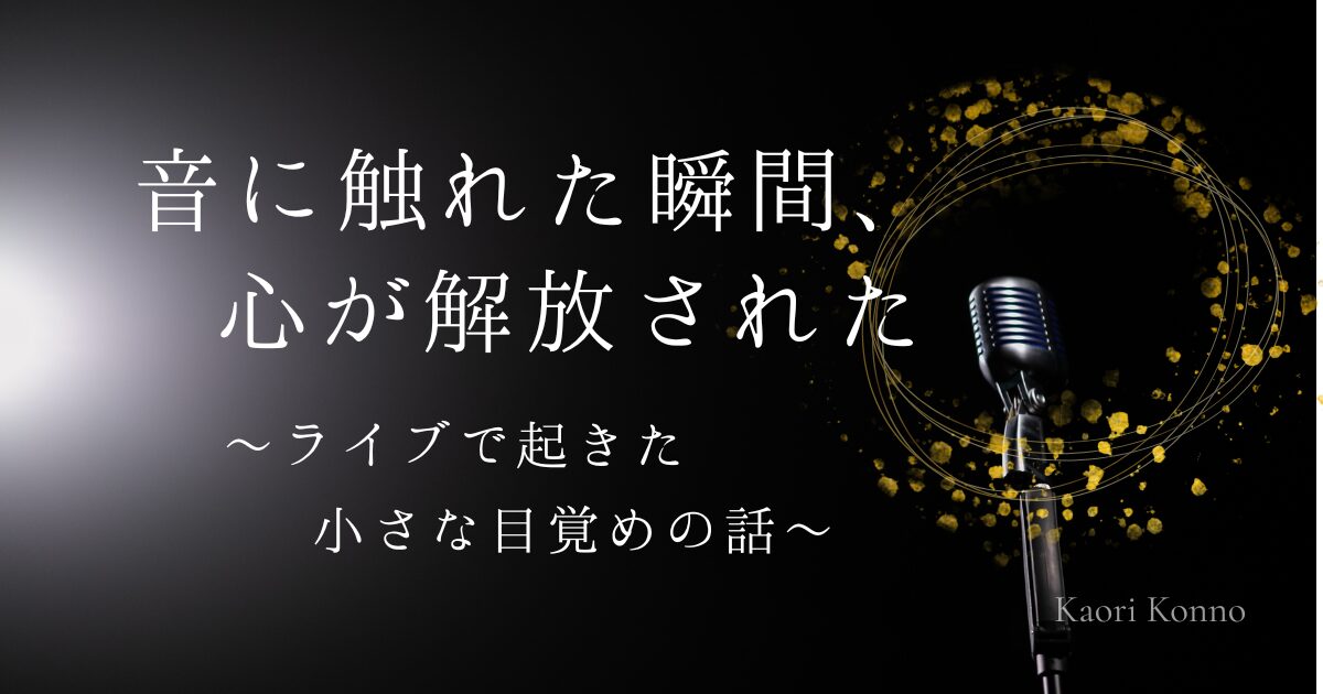 音に触れた瞬間、心が開放された〜ライブで起きた小さな目覚めの話〜記事のアイキャッチ